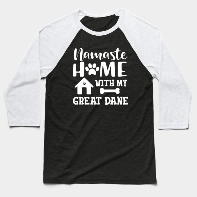 Great Dane Dog - Namaste home with my great dane Baseball T-Shirt by KC Happy Shop